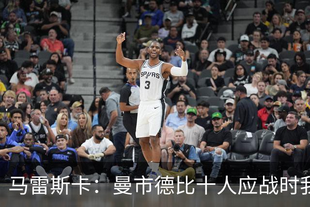 马雷斯卡：曼市德比十人应战时我也100%想赢，我们意图是主动出击